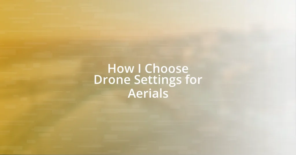 How I Choose Drone Settings for Aerials