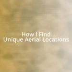 How I Find Unique Aerial Locations