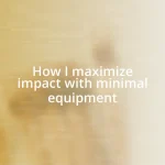 How I maximize impact with minimal equipment