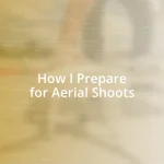 How I Prepare for Aerial Shoots