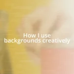 How I use backgrounds creatively