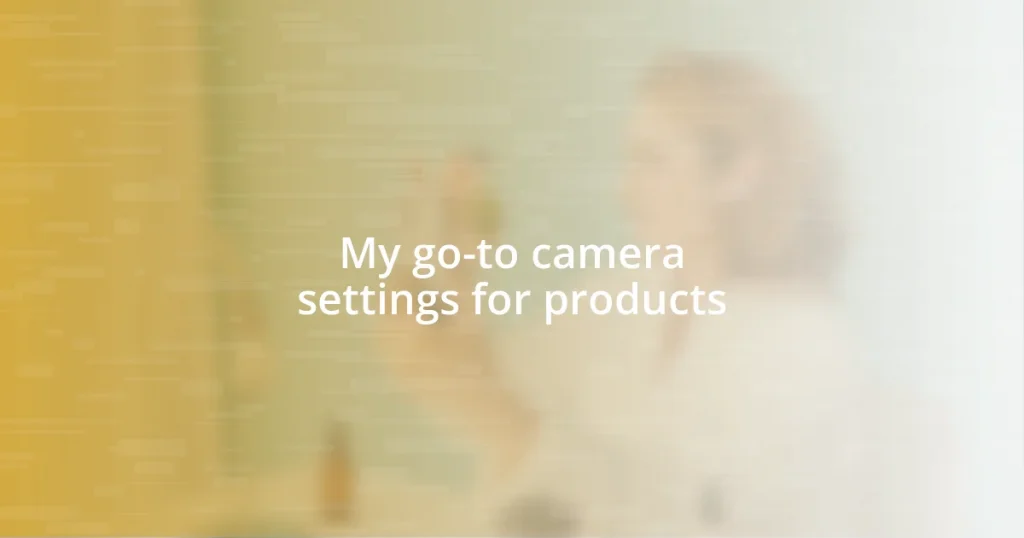 My go-to camera settings for products