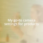 My go-to camera settings for products