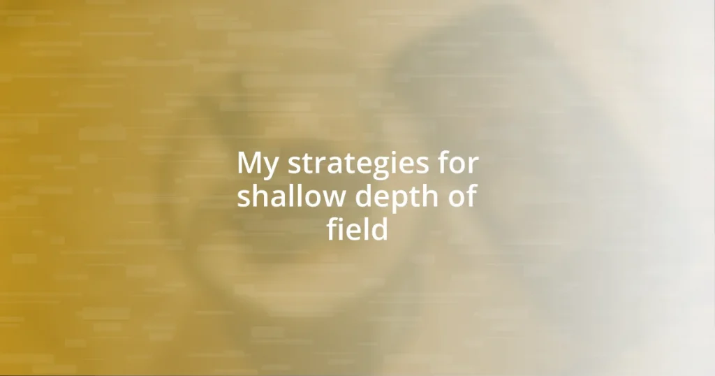 My strategies for shallow depth of field