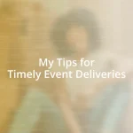 My Tips for Timely Event Deliveries