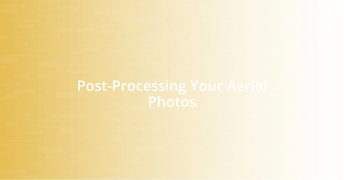 Post-Processing Your Aerial Photos