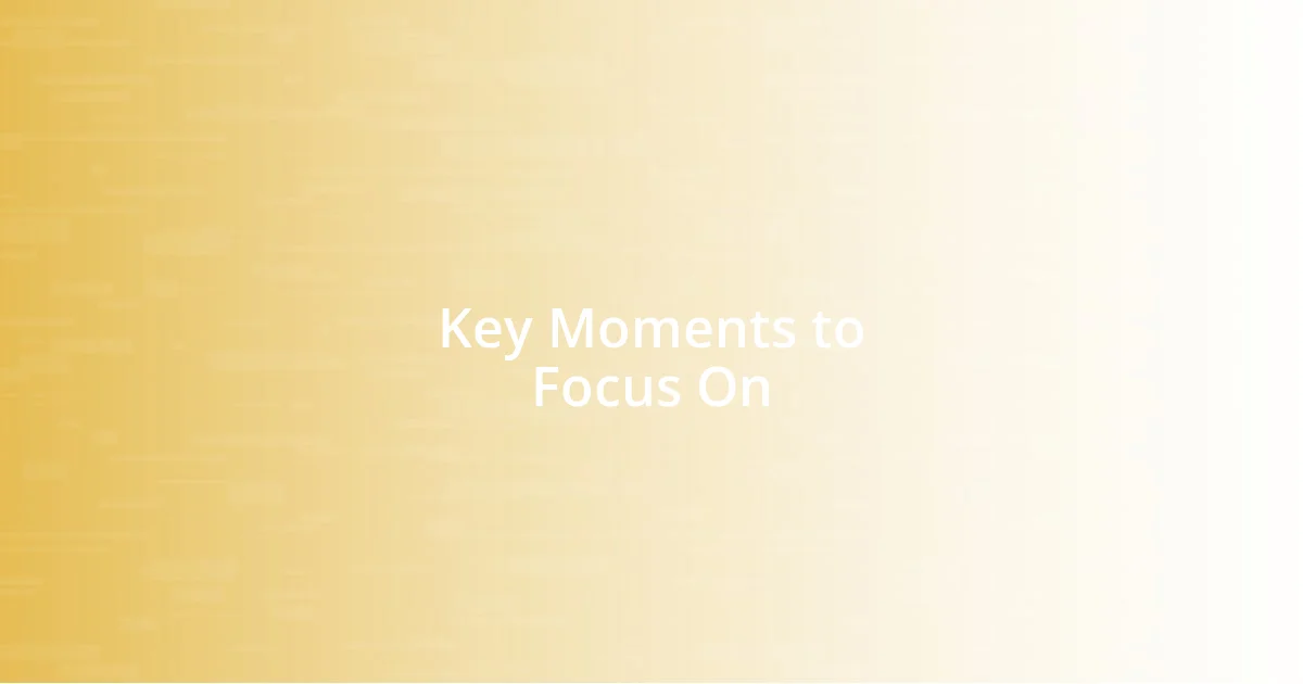 Key Moments to Focus On