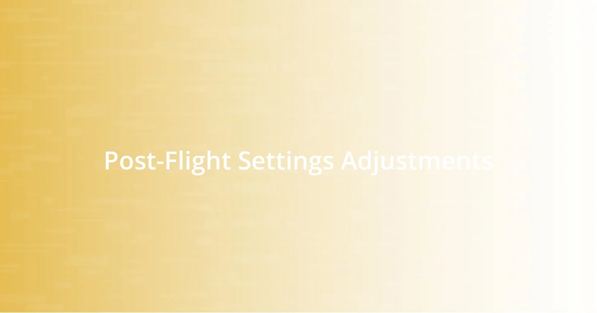 Post-Flight Settings Adjustments