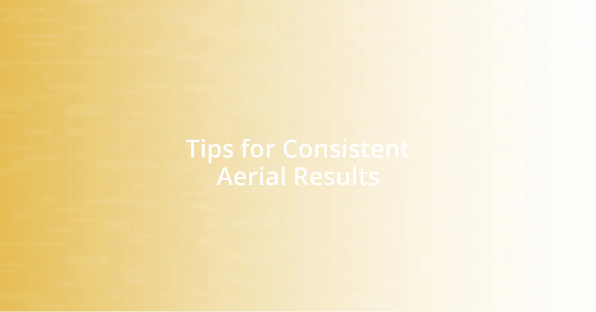 Tips for Consistent Aerial Results