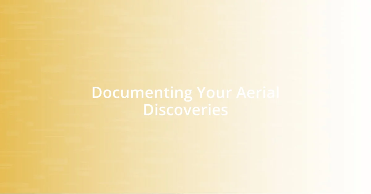 Documenting Your Aerial Discoveries