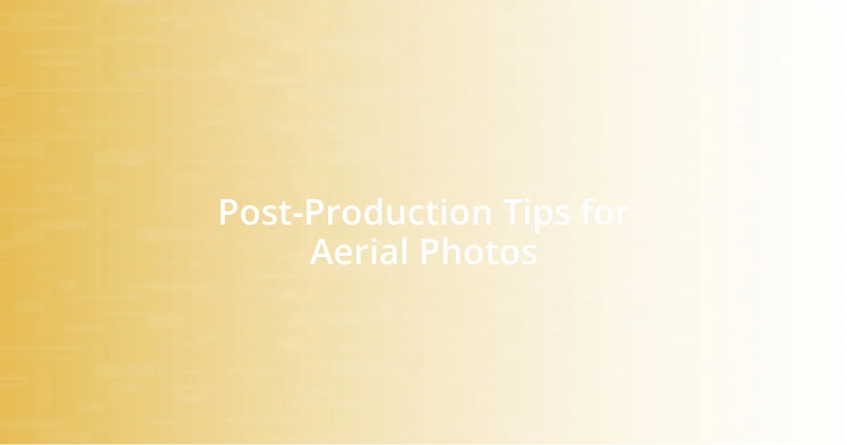 Post-Production Tips for Aerial Photos