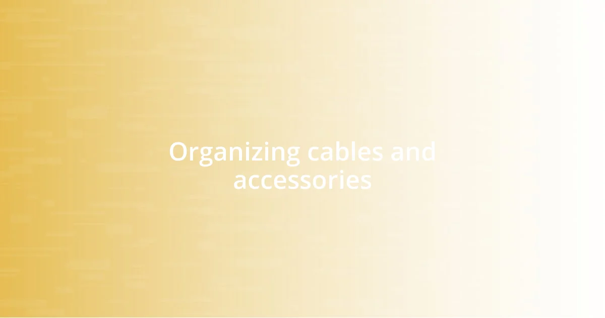 Organizing cables and accessories