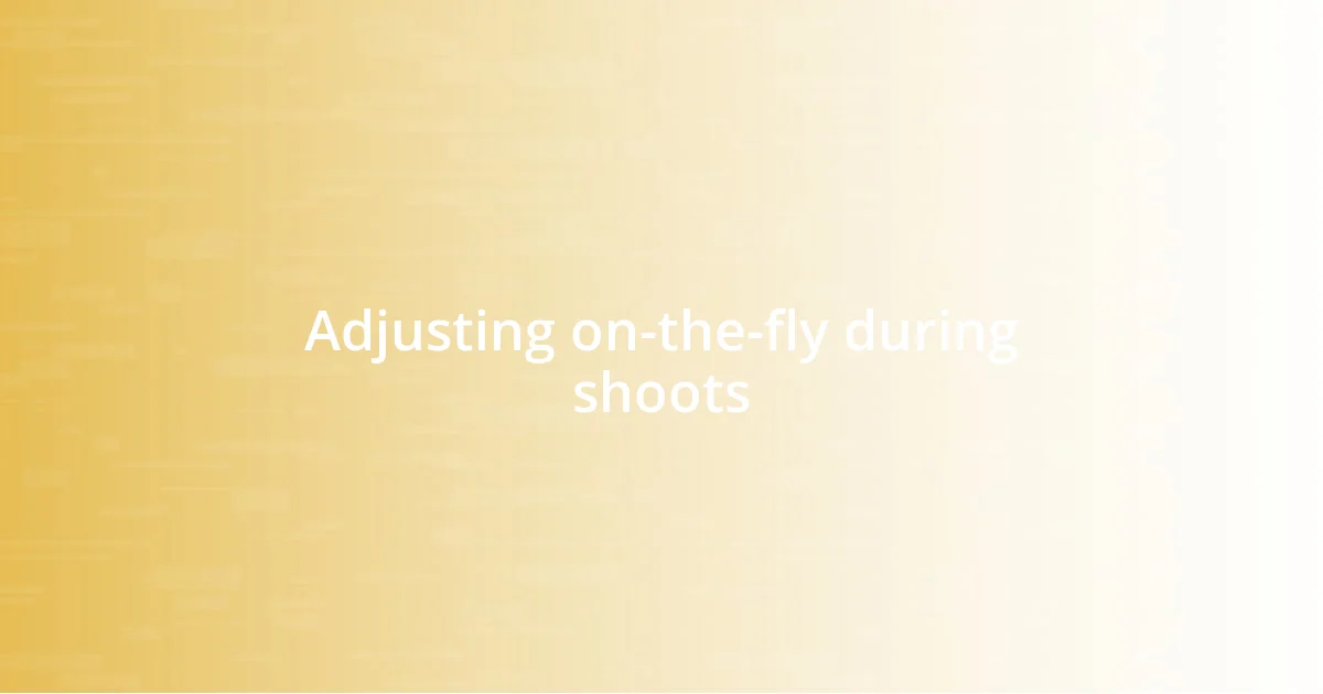 Adjusting on-the-fly during shoots