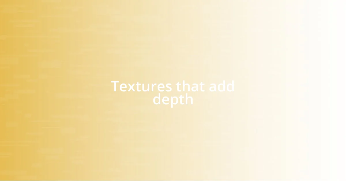 Textures that add depth