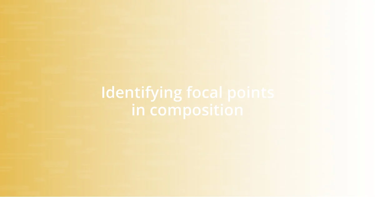 Identifying focal points in composition