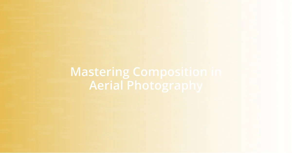 Mastering Composition in Aerial Photography