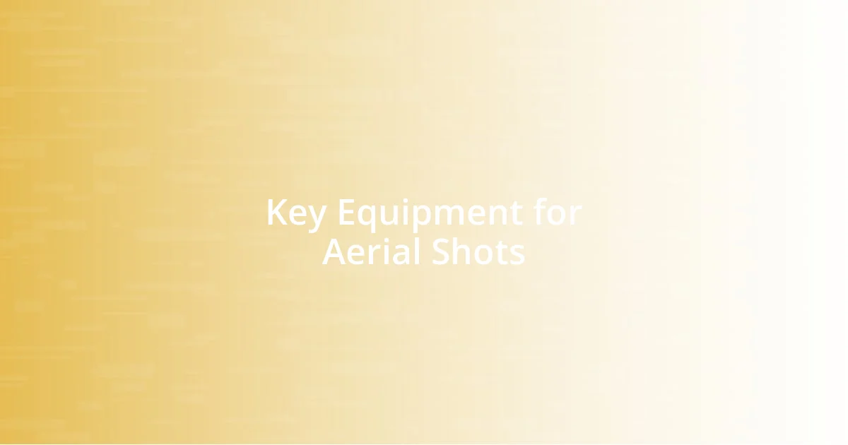 Key Equipment for Aerial Shots