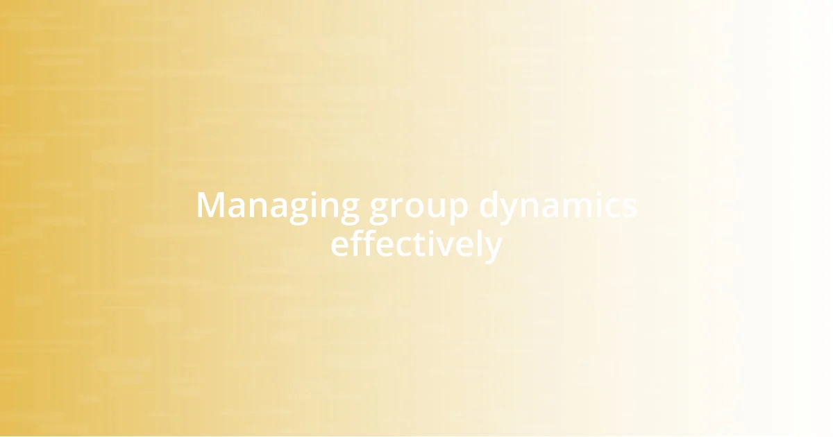 Managing group dynamics effectively