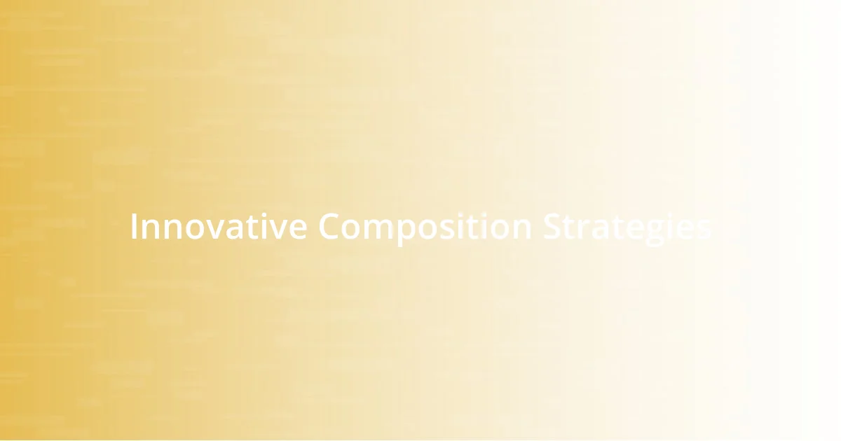 Innovative Composition Strategies