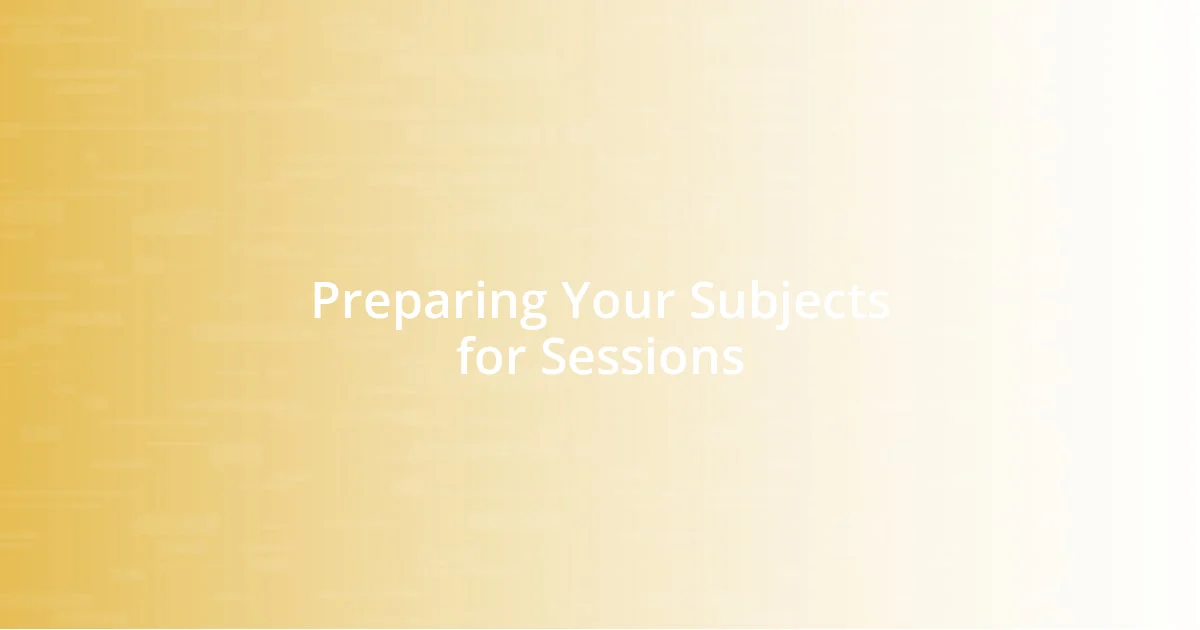 Preparing Your Subjects for Sessions