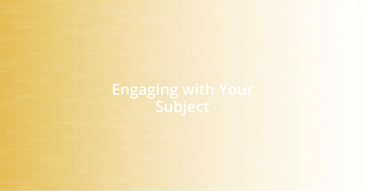 Engaging with Your Subject