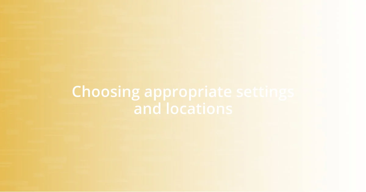 Choosing appropriate settings and locations