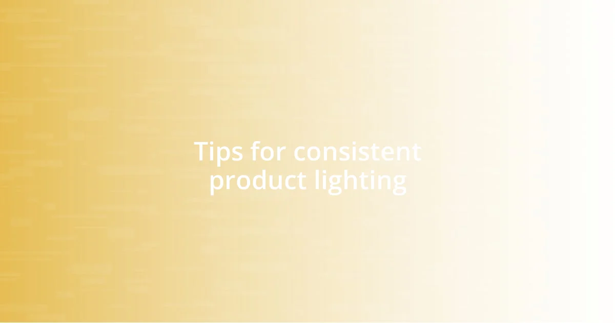 Tips for consistent product lighting