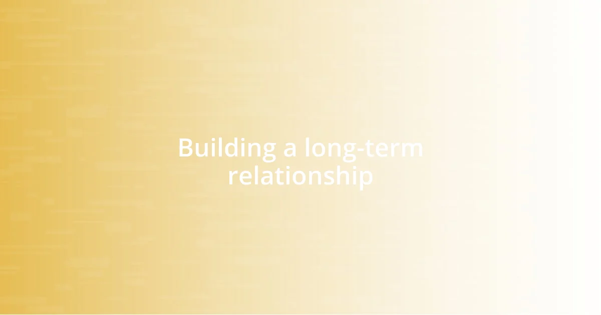 Building a long-term relationship