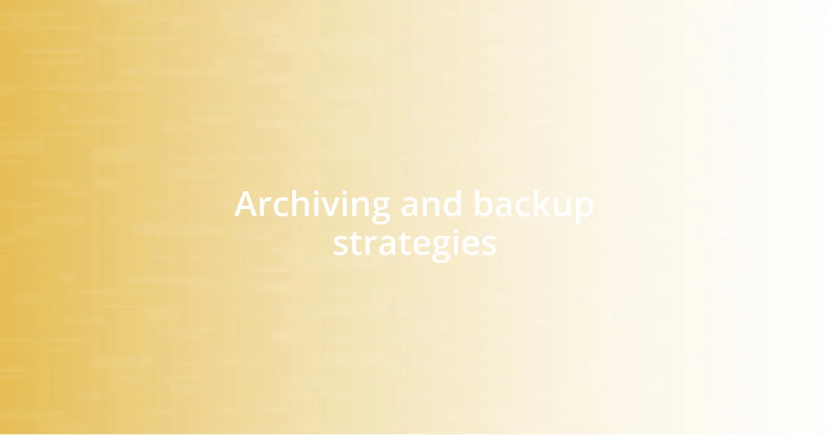 Archiving and backup strategies