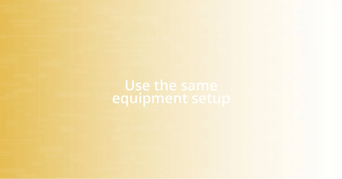 Use the same equipment setup