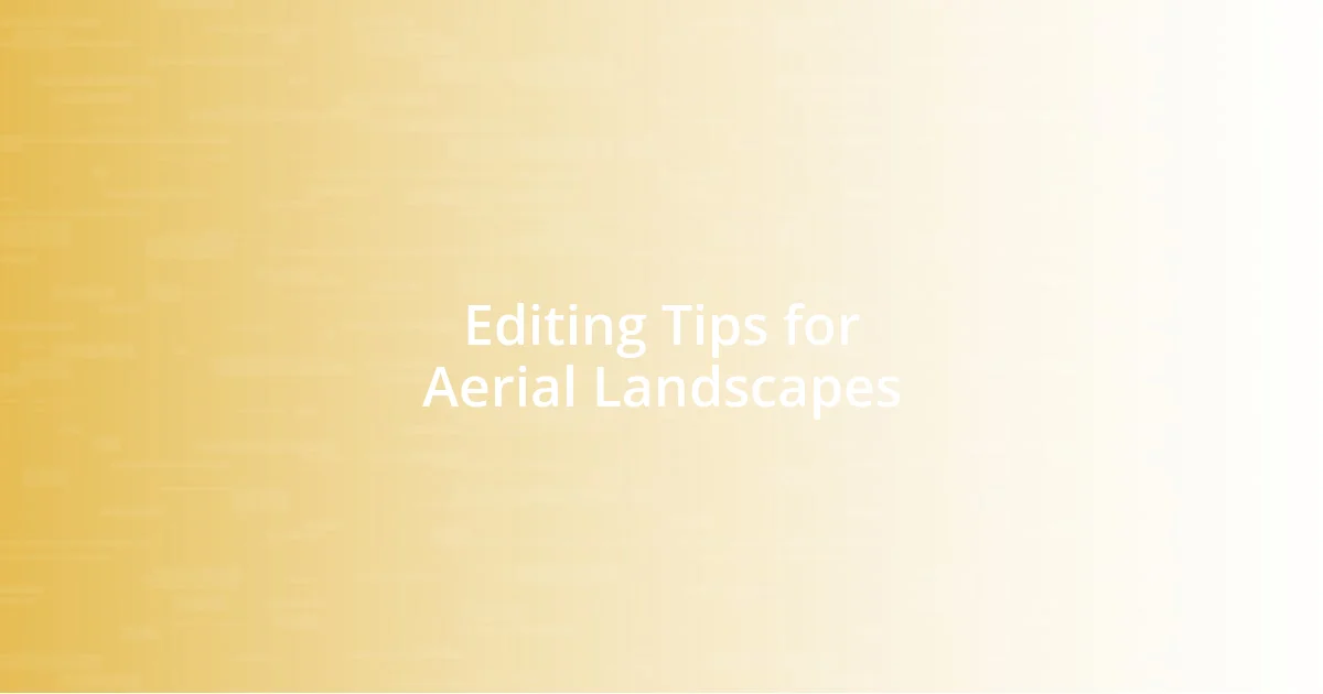 Editing Tips for Aerial Landscapes