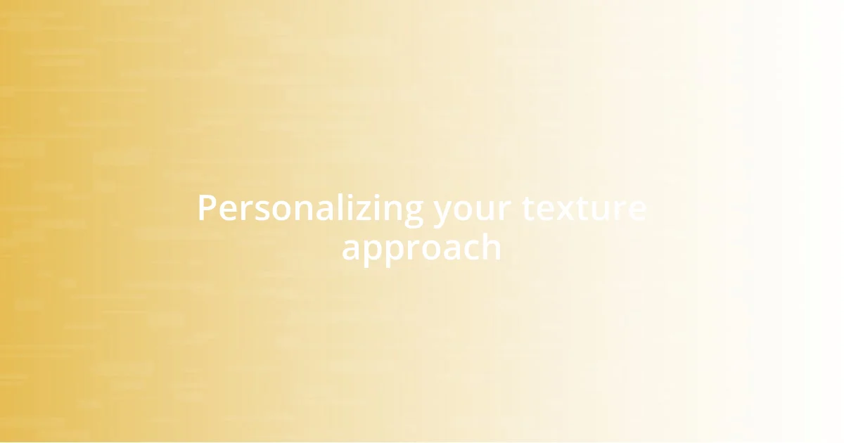 Personalizing your texture approach